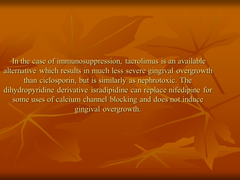 In the case of immunosuppression, tacrolimus is an available alternative which results in much